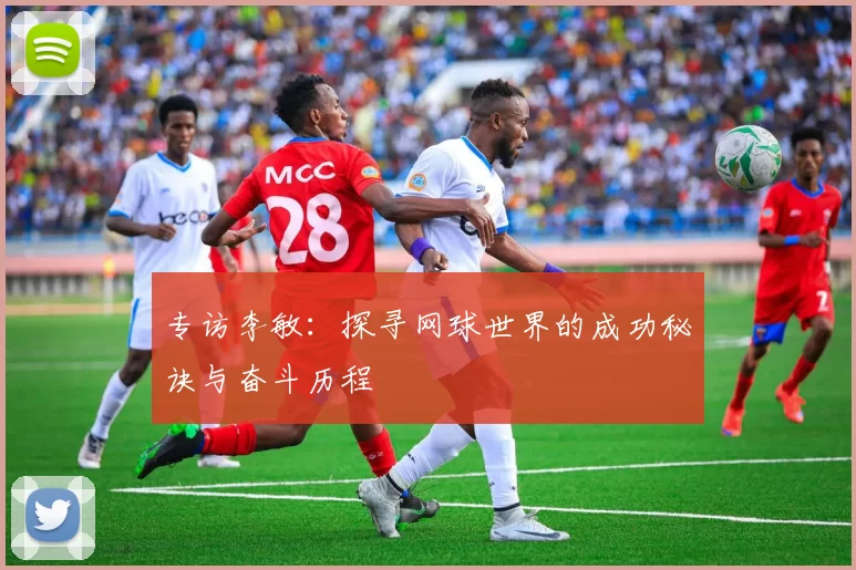 专访李敏：探寻网球世界的成功秘诀与奋斗历程