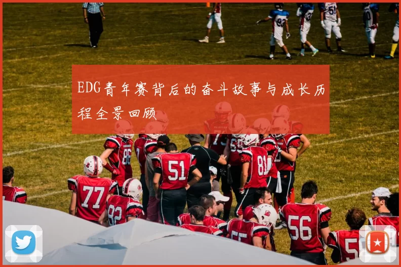 EDG青年赛背后的奋斗故事与成长历程全景回顾