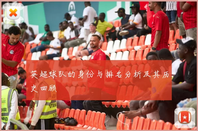 英超球队的身份与排名分析及其历史回顾