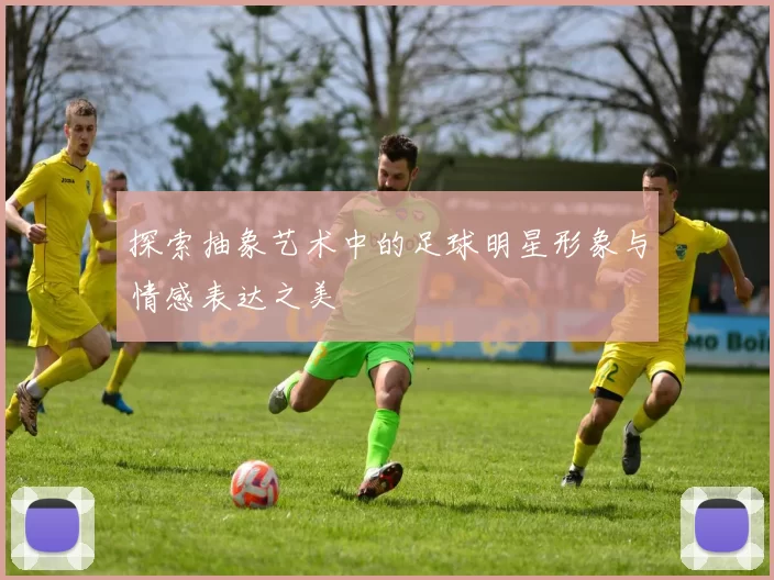 探索抽象艺术中的足球明星形象与情感表达之美