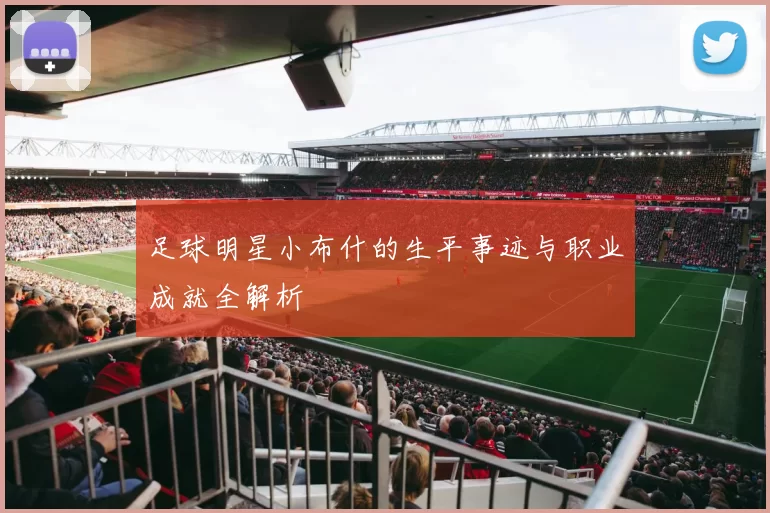 足球明星小布什的生平事迹与职业成就全解析