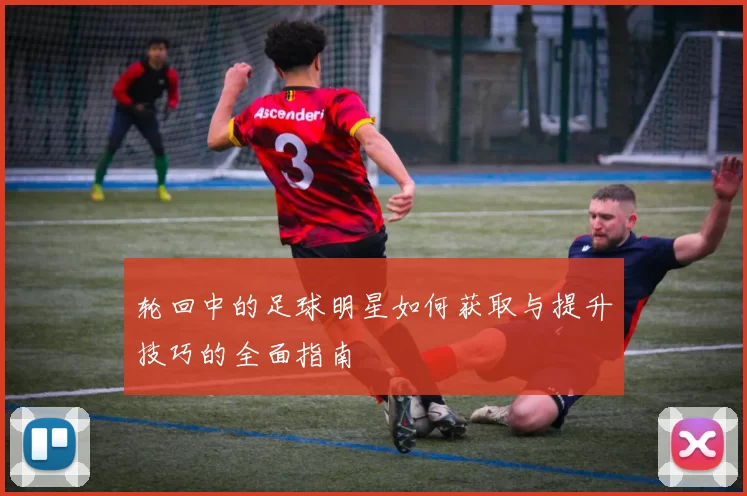 轮回中的足球明星如何获取与提升技巧的全面指南