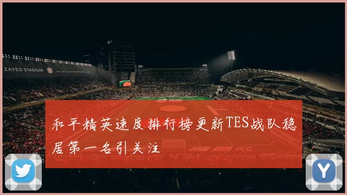 和平精英速度排行榜更新TES战队稳居第一名引关注