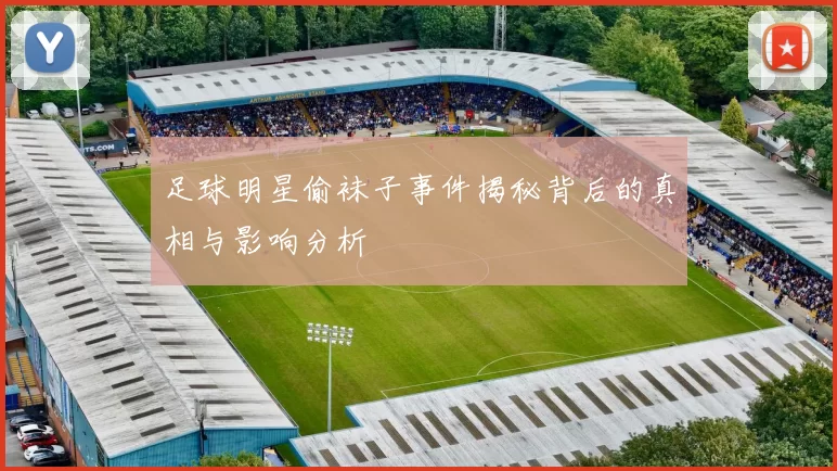 足球明星偷袜子事件揭秘背后的真相与影响分析