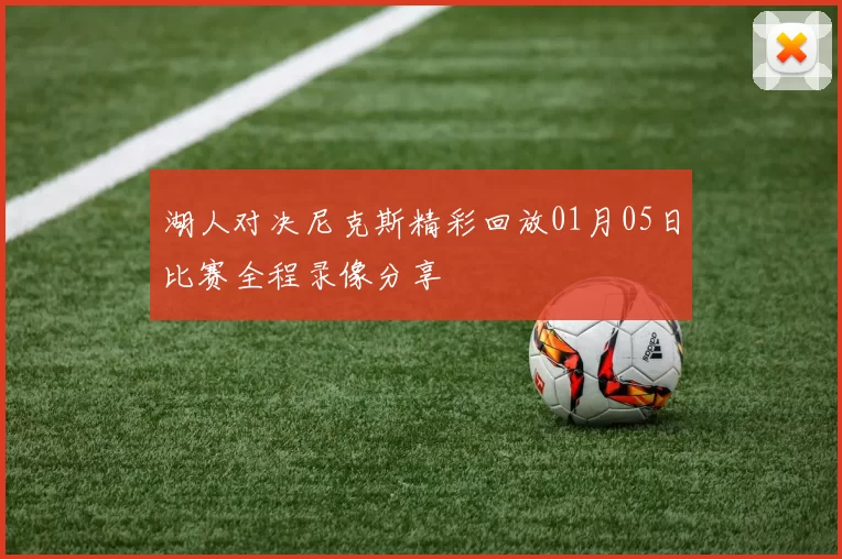 湖人对决尼克斯精彩回放01月05日比赛全程录像分享